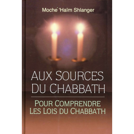 Moché ' Haïm Shlanger - Aux sources du Chabbath - Pour comprendre les lois du Chabbath